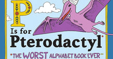 Load image into Gallery viewer, P is for Pterodactyl: The Worst Alphabet Book
