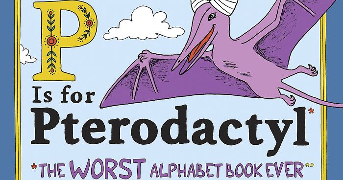 P is for Pterodactyl: The Worst Alphabet Book